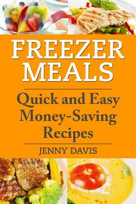 Freezer Meals: Quick and Easy Money-Saving Recipes by Jenny Davis