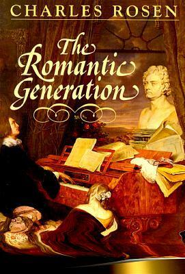 The Romantic Generation by Charles Rosen