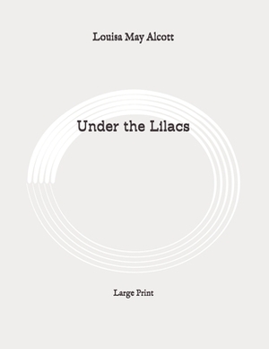 Under the Lilacs: Large Print by Louisa May Alcott