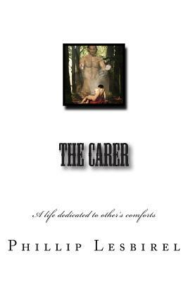 The Carer: A life dedicated to other's comforts by Phillip Lesbirel