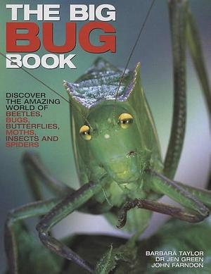 The Big Bug Book: Discover the Amazing World of Beetles, Bugs, Butterflies, Moths, Insects and Spiders by Jen Green, Barbara Taylor, John Farndon