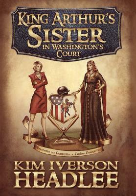 King Arthur's Sister in Washington's Court by Kim Iverson Headlee