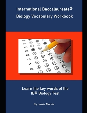 International Baccalaureate Biology Vocabulary Workbook: Learn the key words of the IB Biology Test by Lewis Morris