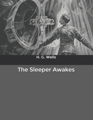 The Sleeper Awakes by H.G. Wells