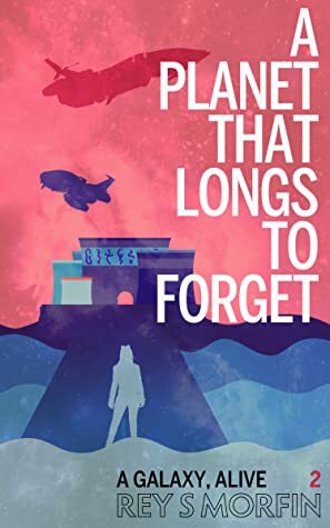 A Planet That Longs To Forget (A Galaxy, Alive, #2) by Rey S. Morfin
