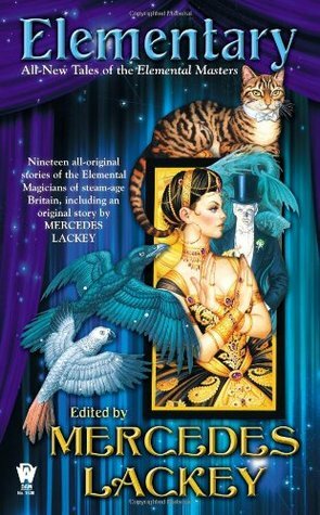 Elementary: All-New Tales of the Elemental Masters by Michael Z. Williamson, Samuel Conway, Stephanie D. Shaver, Elizabeth Vaughan, Fiona Patton, Tanya Huff, Louisa Swann, Mercedes Lackey, Cedric Johnson, Diana L. Paxson, Jennifer Brozek, Ben Ohlander, Rebecca Fox, Ron Collins, Michele Lang, Rosemary Edghill, Gail Sanders, Dayle A. Dermatis, Kristin Schwengel, Jody Lynn Nye, Elisabeth Waters