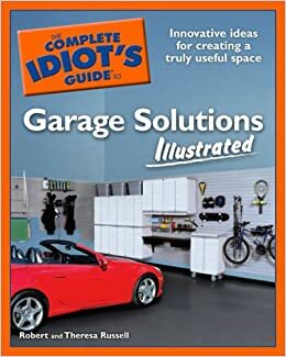 The Complete Idiot's Guide to Garage Solutions Illustrated by Robert Russell, Theresa Russell