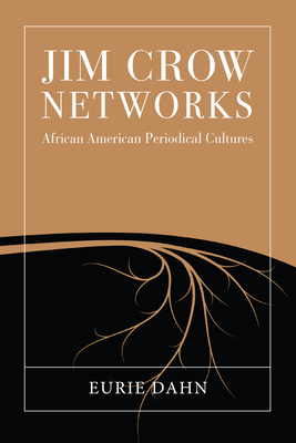 Jim Crow Networks: African American Periodical Cultures by Eurie Dahn