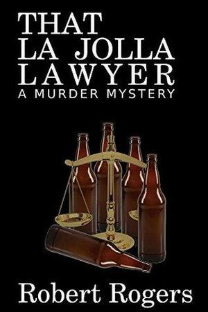 That La Jolla Lawyer: A Murder Mystery by Robert G. Rogers