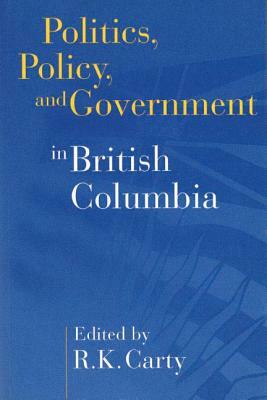 Politics, Policy, and Government in British Columbia by 