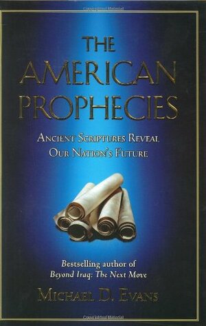 The American Prophecies: Ancient Scriptures Reveal Our Nation's Future by Michael D. Evans
