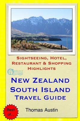New Zealand, South Island Travel Guide: Sightseeing, Hotel, Restaurant & Shopping Highlights by Thomas Austin