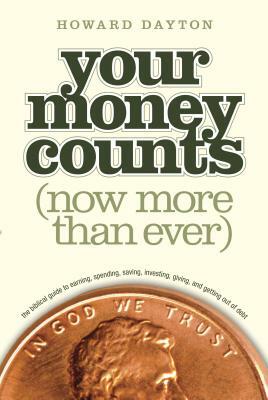 Your Money Counts: The Biblical Guide to Earning, Spending, Saving, Investing, Giving, and Getting Out of Debt by Howard L. Dayton Jr