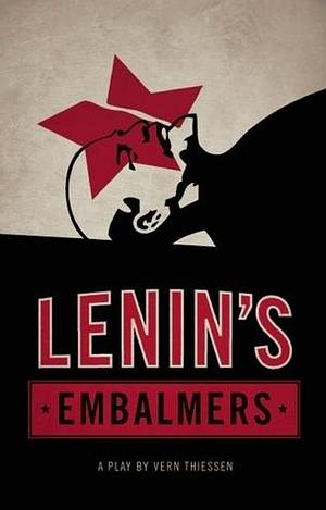 Lenin?s Embalmers by Vern Thiessen, Vern Thiessen