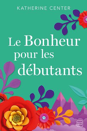 Le Bonheur pour les débutants by Katherine Center