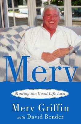 Merv: Making the Good Life Last by David Bender, Merv Griffin