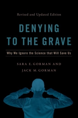 Denying to the Grave: Why We Ignore the Science That Will Save Us, Revised and Updated Edition by Sara E. Gorman, Jack M. Gorman