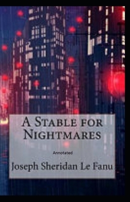 A Stable for Nightmares Annotated by J. Sheridan Le Fanu