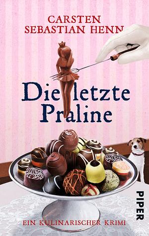 Die letzte Praline: ein kulinarischer Krimi by Carsten Sebastian Henn