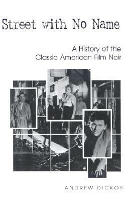 Street with No Name: A History of the Classic American Film Noir by Andrew Dickos