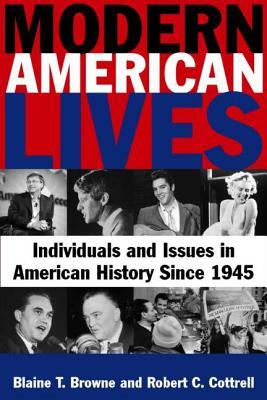 Modern American Lives: Individuals and Issues in American History Since 1945: Individuals and Issues in American History Since 1945 by Blaine T. Browne, Robert C. Cottrell