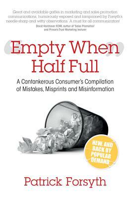 Empty When Half Full: A Cantankerous Consumer's Compilation of Mistakes, Misprints and Misinformation by Patrick Forsyth