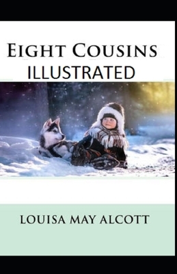 Eight Cousins Illustrated by Louisa May Alcott