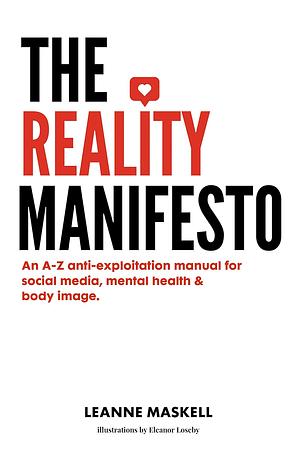 The Reality Manifesto: An A-Z anti-exploitation manual for social media, mental health, & body image by Leanne Maskell