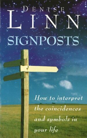 Signposts: How to Interpret the Coincidences and Symbols in Your Life by Denise Linn