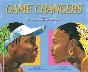 Game Changers: The Story of Venus and Serena Williams by Lesa Cline-Ransome, James E. Ransome