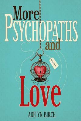 More Psychopaths and Love: Essays to Insipre Healing, Empowerment and Self-Discovery for Survivors of Psychopathic Abuse by Adelyn Birch