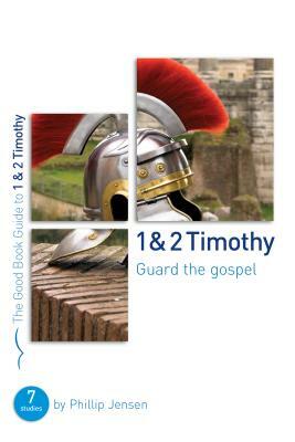 1 & 2 Timothy: Guard the Gospel: Seven Studies for Groups or Individuals by Phillip Jensen