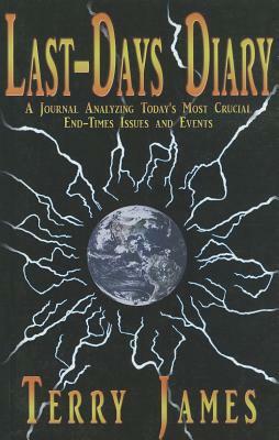 Last-Days Diary: A Journal Analyzing Today's Most Crucial End-Times Issues and Events by Terry James