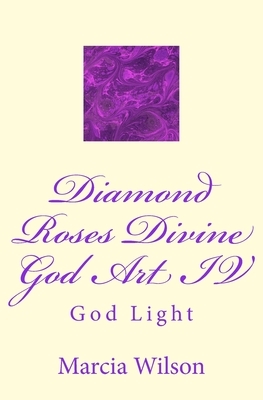 Diamond Roses Divine God Art IV: God Light by Marcia Wilson