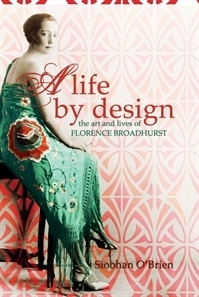A Life By Design: The Art and Lives of Florence Broadhurst by Siobhan O'Brien
