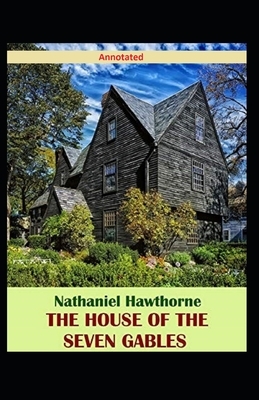 The House of the Seven Gables Annotated by Nathaniel Hawthorne