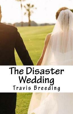 The Disaster Wedding by Travis E. Breeding