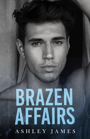 Brazen Affairs by Ashley James