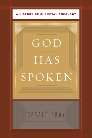 God Has Spoken: A History of Christian Theology by Gerald L. Bray