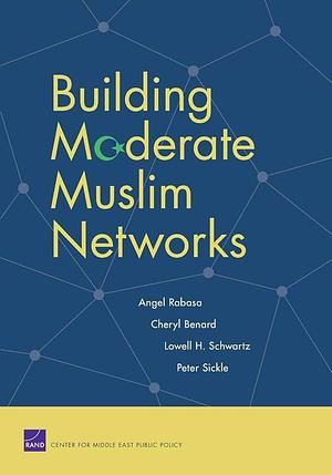 Building Moderate Muslim Networks by Angel M. Rabasa, Angel M. Rabasa