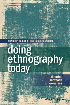 Doing Ethnography Today: Theories, Methods, Exercises by Luke Eric Lassiter, Elizabeth Campbell