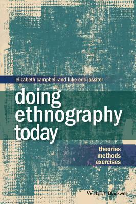 Doing Ethnography Today: Theories, Methods, Exercises by Elizabeth Campbell, Luke Eric Lassiter