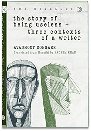 The Story Of Being Useless + Three Contexts Of A Writer by Avadhoot Dongare