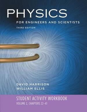 Student Activity Workbook: For Physics for Engineers and Scientists, Third Edition by David Harrison, William Ellis