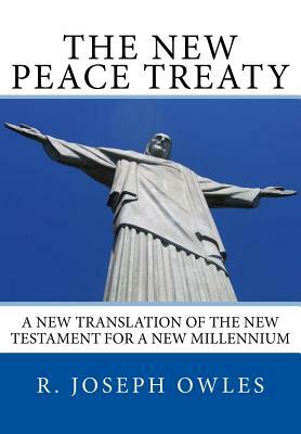 The New Peace Treaty: A New Translation of the New Testament for a New Millennium by R. Joseph Owles