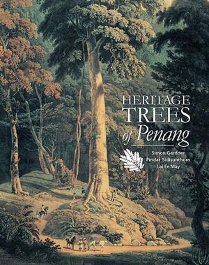 Heritage Trees of Penang by Simon Gardner, Pindar Sidisunthorn, Lai Ee May
