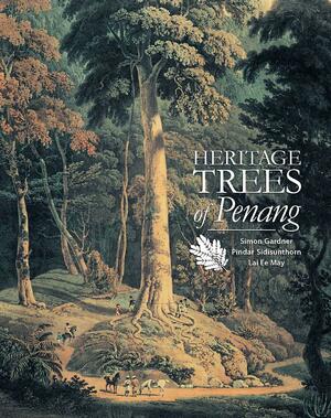 Heritage Trees of Penang by Simon Gardner, Lai Ee May, Pindar Sidisunthorn