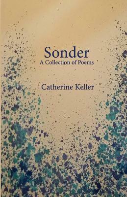 Sonder: A Collection of Poems by Catherine Keller
