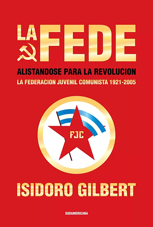 La Fede alistándose para la revolución: La Federación Juvenil Comunista, 1921-2005 by Isidoro Gilbert