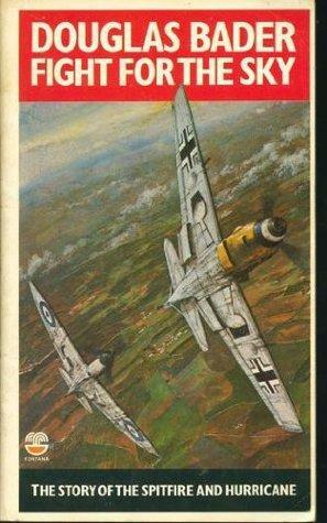 Fight For The Sky: The Story Of The Spitfire And The Hurricane by Douglas Bader